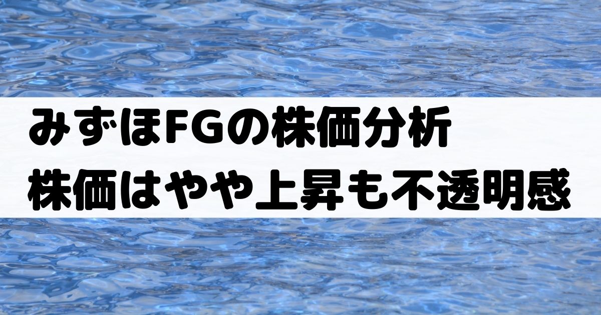 みずほfg みずほ銀行 の株価分析 長期で下落の株価がやや上昇 高配当利回り 8411